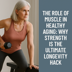 The Role of Muscle in Healthy Aging: Why Strength Is the Ultimate Longevity Hack